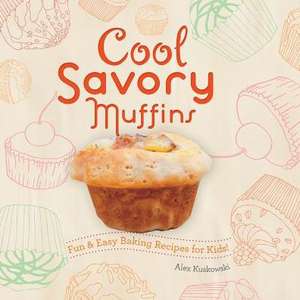 Cool Savory Muffins: Fun & Easy Baking Recipes for Kids! de Alex Kuskowski