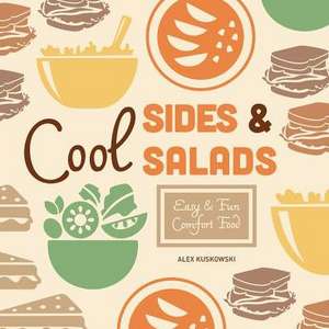 Cool Sides & Salads: Easy & Fun Comfort Food de Alex Kuskowski