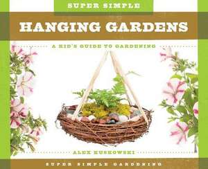 Super Simple Hanging Gardens: A Kid's Guide to Gardening de Alex Kuskowski