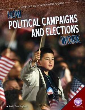 How Political Campaigns and Elections Work de Kevin Cunningham