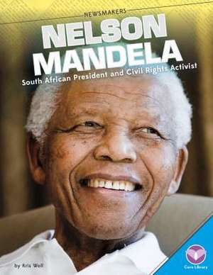 Nelson Mandela: South African President and Civil Rights Activist de Kris Woll