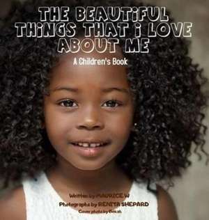 The Beautiful Things That I Love About Me de Maurice W