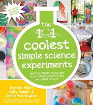 The 101 Coolest Simple Science Experiments: Awesome Things To Do With Your Parents, Babysitters and Other Adults de Holly Homer