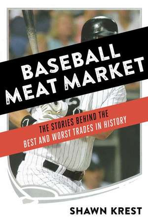 The Baseball Meat Market: The Stories Behind the Best and Worst Trades in History de Shawn Krest