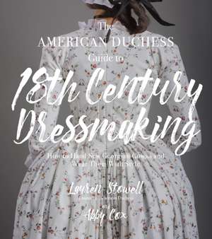 The American Duchess Guide to 18th Century Dressmaking de Lauren Stowell