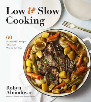 Low & Slow Cooking: 60 Hands-Off Recipes That Are Worth the Wait de Robyn Almodovar