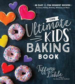 The Ultimate Kids' Baking Book de Tiffany Dahle