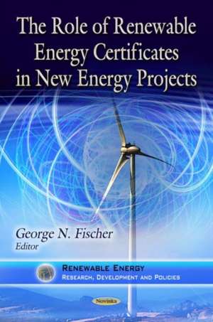 Role of Renewable Energy Certificates in New Energy Projects de George N. Fischer