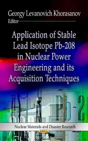 Application of Stable Lead Isotope Pb-208 in Nuclear Power Engineering & Its Acquisition Techniques de Georgy Levanovich Khorasanov