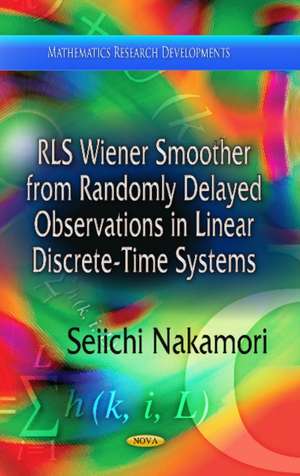 RLS Wiener Smoother from Randomly Delayed Observations in Linear Discrete-Time Systems de Seiichi Nakamori