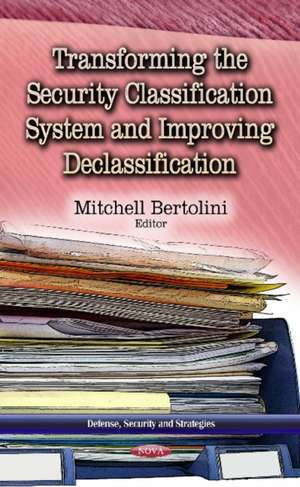 Transforming the Security Classification System & Improving Declassification de Mitchell Bertolini