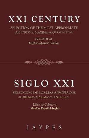 XXI Century Selection of the Most Appropriate Aphorisms, Maxims & Quotations / Siglo XXI Seleccion de Los Mas Apropiados Aforismos, Maximas y Sentenci de Jaypes