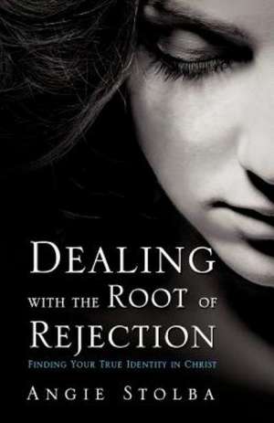 Dealing with the Root of Rejection de Angie Stolba