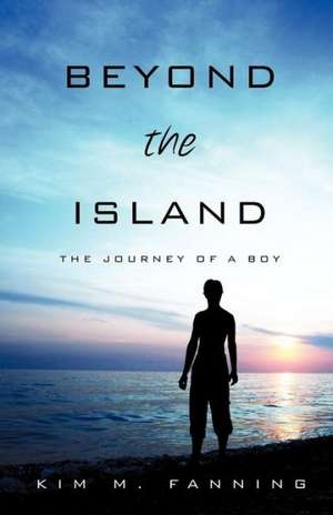 Beyond the Island: The Journey of a Boy de Kim M. Fanning