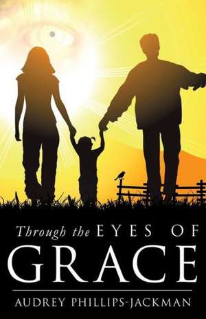 Through the Eyes of Grace de Audrey Phillips-Jackman