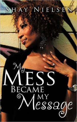 My Mess Became My Message de Shay Nielsen