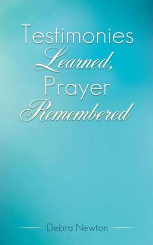 Testimonies Learned, Prayer Remembered de Debra Newton