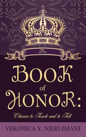 The Book of Honor: Chosen to Teach and to Tell de Veronica Y. Njeri-Imani