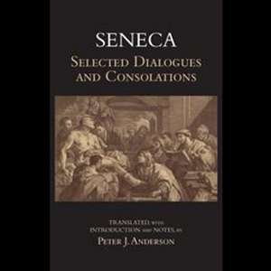 Seneca: Selected Dialogues and Consolations: Selected Dialogues & Consolations de Seneca