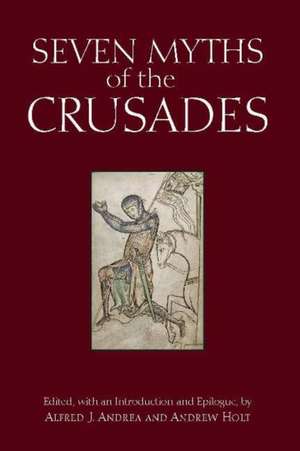 Seven Myths of the Crusades de Alfred J. Andrea