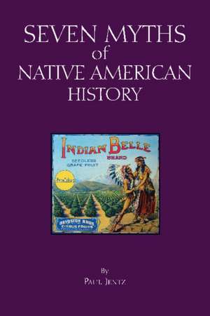 Seven Myths of Native American History de Paul Jentz