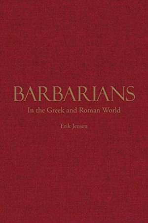 Jensen, E: Barbarians in the Greek and Roman World de Erik Jensen