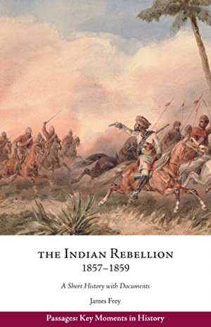 The Indian Rebellion, 1857-1859: A Short History with Documents de James Frey