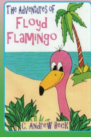 The Adventures of Floyd Flamingo de Steve William Laible