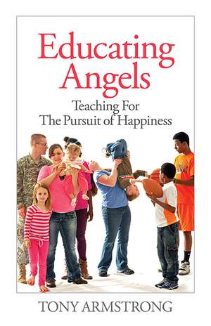 Educating Angels: Teaching for the Pursuit of Happiness de Tony Armstrong Ph.D