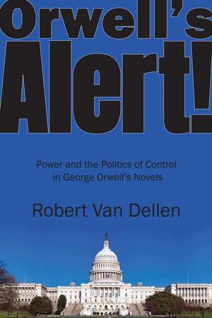 Orwell’s Alert!: Power and the Politics of Control in George Orwell’s Novels de Dr. ROBERT VAN DELLEN PHD