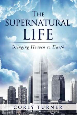 The Supernatural Life de Corey Turner