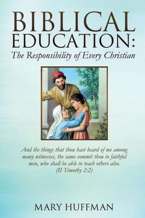 Biblical Education: The Responsibility of Every Christian de Mary Huffman