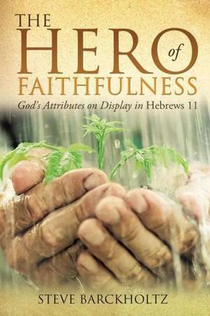 The Hero of Faithfulness de Steve Barckholtz