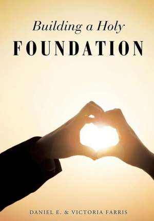 Building a Holy Foundation de Daniel E. Farris