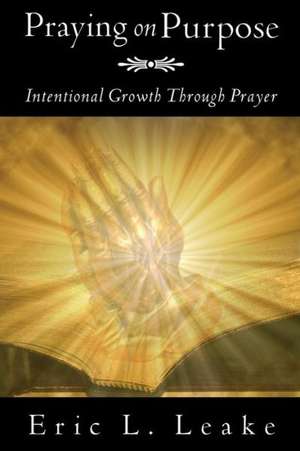 Praying on Purpose de Eric L. Leake