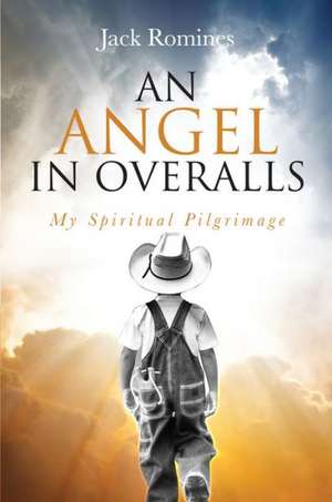 An Angel in Overalls: My Spiritual Pilgrimage de Jack Romines