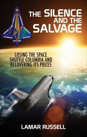 The Silence and the Salvage: Losing the Space Shuttle Columbia and Recovering Its Pieces de Lamar Russell