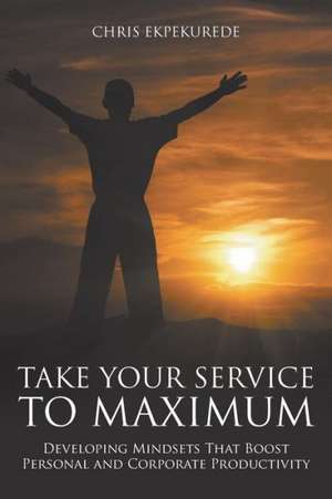 Take Your Service to Maximum de Chris Ekpekurede