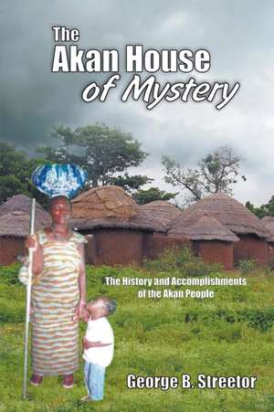 The Akan House of Mystery de George B. Streetor