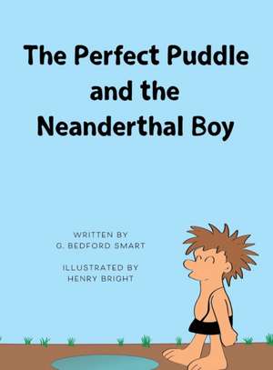 The Perfect Puddle and the Neanderthal Boy de Gary Smart