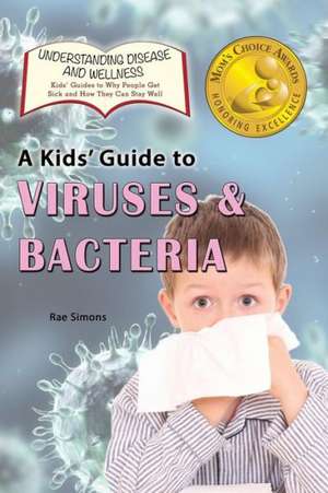 A Kid's Guide to Viruses and Bacteria de Rae Simons