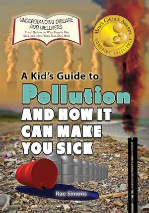 A Kid's Guide to Pollution and How It Can Make You Sick de Rae Simons