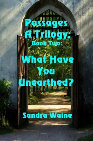 Passages: A Trilogy: What Have You Unearthed? de Sandra Waine