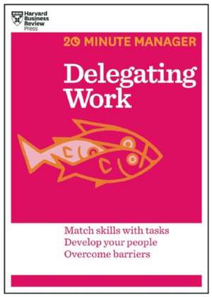 Delegating Work (HBR 20-Minute Manager Series) de Harvard Business Review