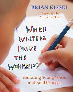 When Writers Drive the Workshop: Honoring Young Voices and Bold Choices de Brian Kissel