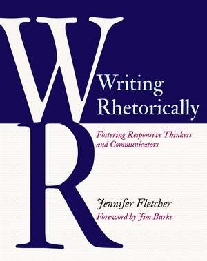 Writing Rhetorically: Fostering Responsive Thinkers and Communicators de Jennifer Fletcher