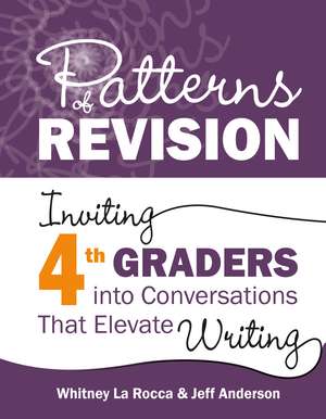 Patterns of Revision, Grade 4: Inviting 4th Graders into Conversations That Elevate Writing de Whitney La Rocca