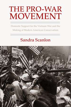 The Pro-War Movement: Domestic Support for the Vietnam War and the Making of Modern American Conservatism de Sandra Scanlon