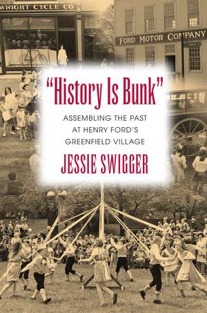 "History Is Bunk": Assembling the Past at Henry Ford's Greenfield Village de Jessie Swigger