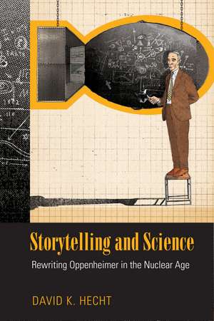 Storytelling and Science: Rewriting Oppenheimer in the Nuclear Age de David K. Hecht